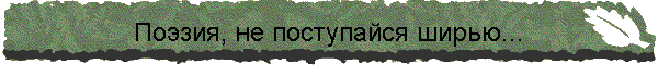 Поэзия, не поступайся ширью...